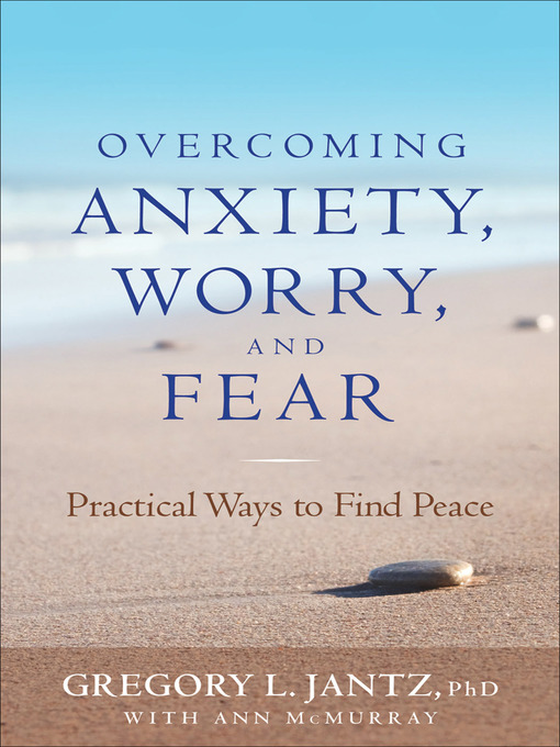 Title details for Overcoming Anxiety, Worry, and Fear by Gregory L. PhD Jantz - Available